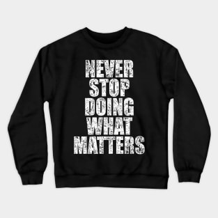 Never stop doing what matters - Distressed Crewneck Sweatshirt